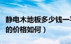 静电木地板多少钱一平方（乌鲁木齐静电地板的价格如何）