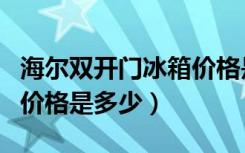 海尔双开门冰箱价格是多少（海尔双开门冰箱价格是多少）