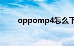 oppomp4怎么下歌（oppomp4）