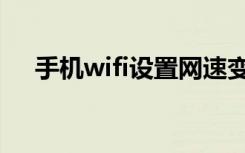 手机wifi设置网速变快（手机wifi设置）