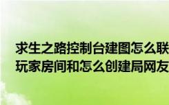 求生之路控制台建图怎么联机（提问：求生之路1怎么进入玩家房间和怎么创建局网友联机）