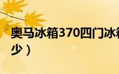 奥马冰箱370四门冰箱（三门冰箱奥马价格多少）