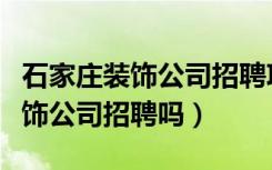 石家庄装饰公司招聘项目经理（石家庄东筑装饰公司招聘吗）