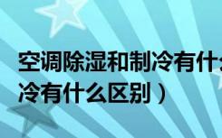 空调除湿和制冷有什么区别啊（空调除湿和制冷有什么区别）