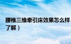 腰椎三维牵引床效果怎么样（三维多功能腰椎牵引床行情谁了解）