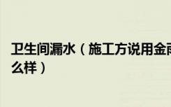 卫生间漏水（施工方说用金雨弘防水比较好 但不知道究竟怎么样）