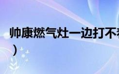 帅康燃气灶一边打不着火（帅康燃气灶怎么样）