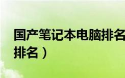 国产笔记本电脑排名2021（国产笔记本电脑排名）