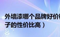 外墙漆哪个品牌好价格低（室外墙面漆哪个牌子的性价比高）