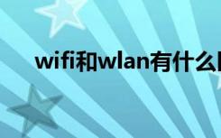 wifi和wlan有什么区别（wifi和wlan）