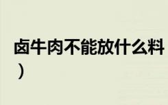 卤牛肉不能放什么料（卤牛肉不能放什么香料）