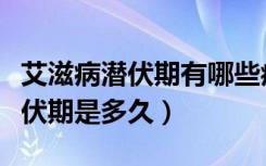 艾滋病潜伏期有哪些症状表现出来（艾滋病潜伏期是多久）