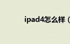 ipad4怎么样（ipad4怎么样）