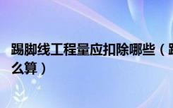 踢脚线工程量应扣除哪些（踢脚线工程量计算规则是什么,怎么算）