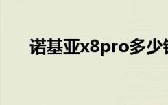 诺基亚x8pro多少钱一台（诺基亚x8）