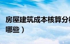 房屋建筑成本核算分析范例（房屋建筑成本有哪些）