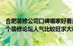 合肥装修公司口碑哪家好看进场第一件事就知道了（合肥哪个装修论坛人气比较旺求大神帮助）