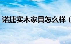 诺捷实木家具怎么样（诺捷实木家具怎么样）