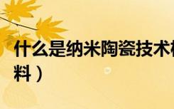 什么是纳米陶瓷技术机油（什么是纳米陶瓷涂料）