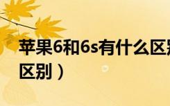 苹果6和6s有什么区别吗（苹果6s和6有什么区别）