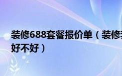 装修688套餐报价单（装修套餐288包含哪些选择装修套餐好不好）