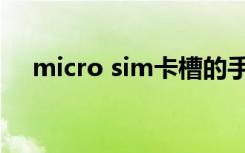 micro sim卡槽的手机（micro sim卡）