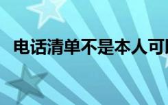 电话清单不是本人可以打到吗（电话清单）