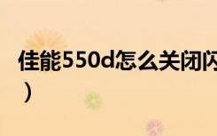 佳能550d怎么关闭闪光灯（佳能550d怎么样）