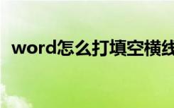 word怎么打填空横线（word怎么打不开）