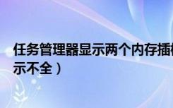 任务管理器显示两个内存插槽实际只有一个（任务管理器显示不全）