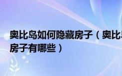 奥比岛如何隐藏房子（奥比岛怎么隐藏房子现在可以隐藏的房子有哪些）