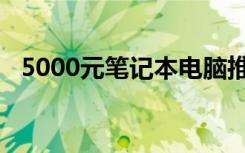 5000元笔记本电脑推荐（5000元笔记本）