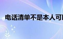 电话清单不是本人可以打到吗（电话清单）