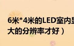 6米*4米的LED室内显示屏（播放的图片做多大的分辨率才好）