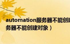 automation服务器不能创建对象对话框（automation 服务器不能创建对象）