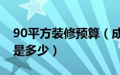 90平方装修预算（成都90平米装修预算大概是多少）