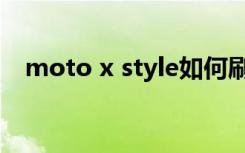 moto x style如何刷机（moto x style）