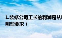 1.装修公司工长的利润是从哪里来的（2.装修公司的工长要哪些要求）