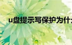 u盘提示写保护为什么（u盘提示写保护）