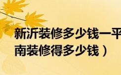 新沂装修多少钱一平方（90平房子在临沂沂南装修得多少钱）