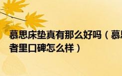 慕思床垫真有那么好吗（慕思床垫好吗柔软度好不好在消费者里口碑怎么样）