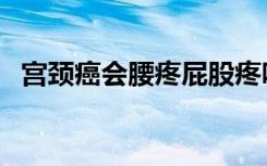 宫颈癌会腰疼屁股疼吗（宫颈癌会死人吗）