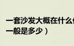 一套沙发大概在什么价位（左右沙发正品价格一般是多少）