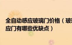 全自动感应玻璃门价格（玻璃自动感应门多少钱玻璃自动感应门有哪些优缺点）