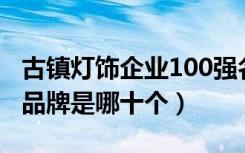 古镇灯饰企业100强名单（中国古镇灯饰十大品牌是哪十个）