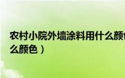 农村小院外墙涂料用什么颜色好看（农村小院外墙涂料用什么颜色）