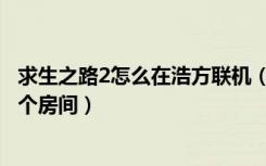 求生之路2怎么在浩方联机（求生之路2浩方联机如何创建一个房间）