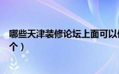 哪些天津装修论坛上面可以做建材团购活动的（我想组织一个）