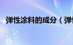 弹性涂料的成分（弹性涂料都有哪些分类）