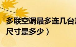 多联空调最多连几台室内机（多联空调室内机尺寸是多少）